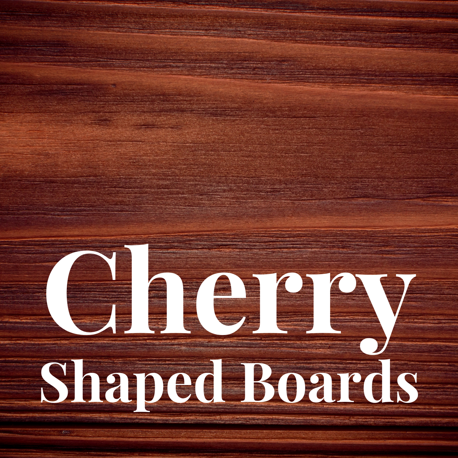 Cherry Shaped Boards